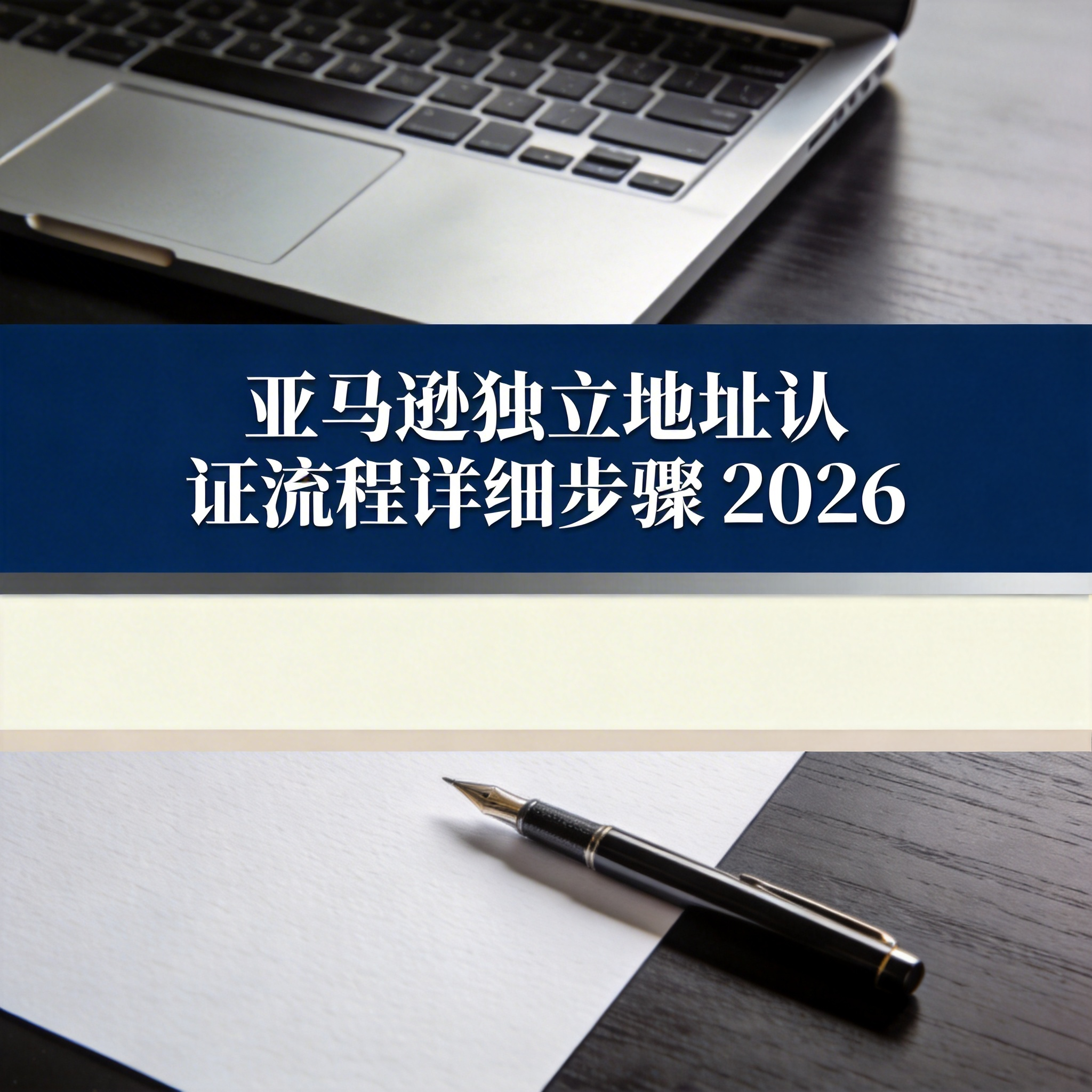 亚马逊独立地址认证流程详细步骤 2026 