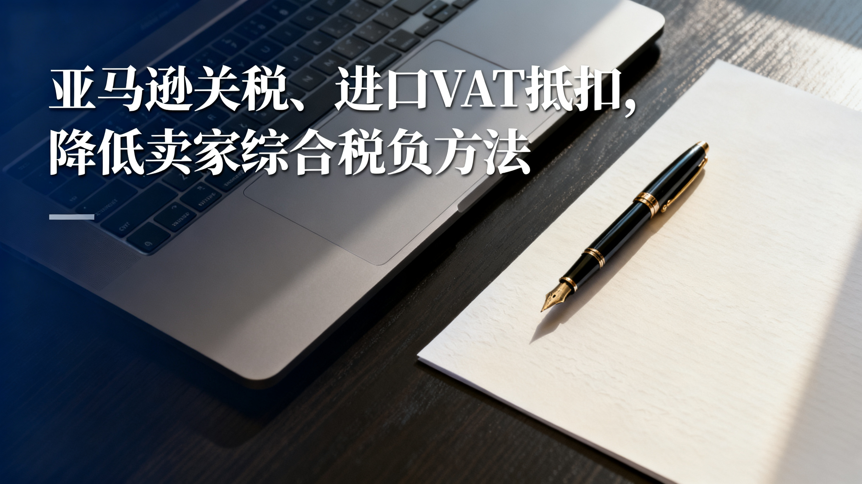 亚马逊关税、进口VAT抵扣,降低卖家综合税负方法 亚马逊关税、进口VAT抵扣,降低卖家综合税负方法