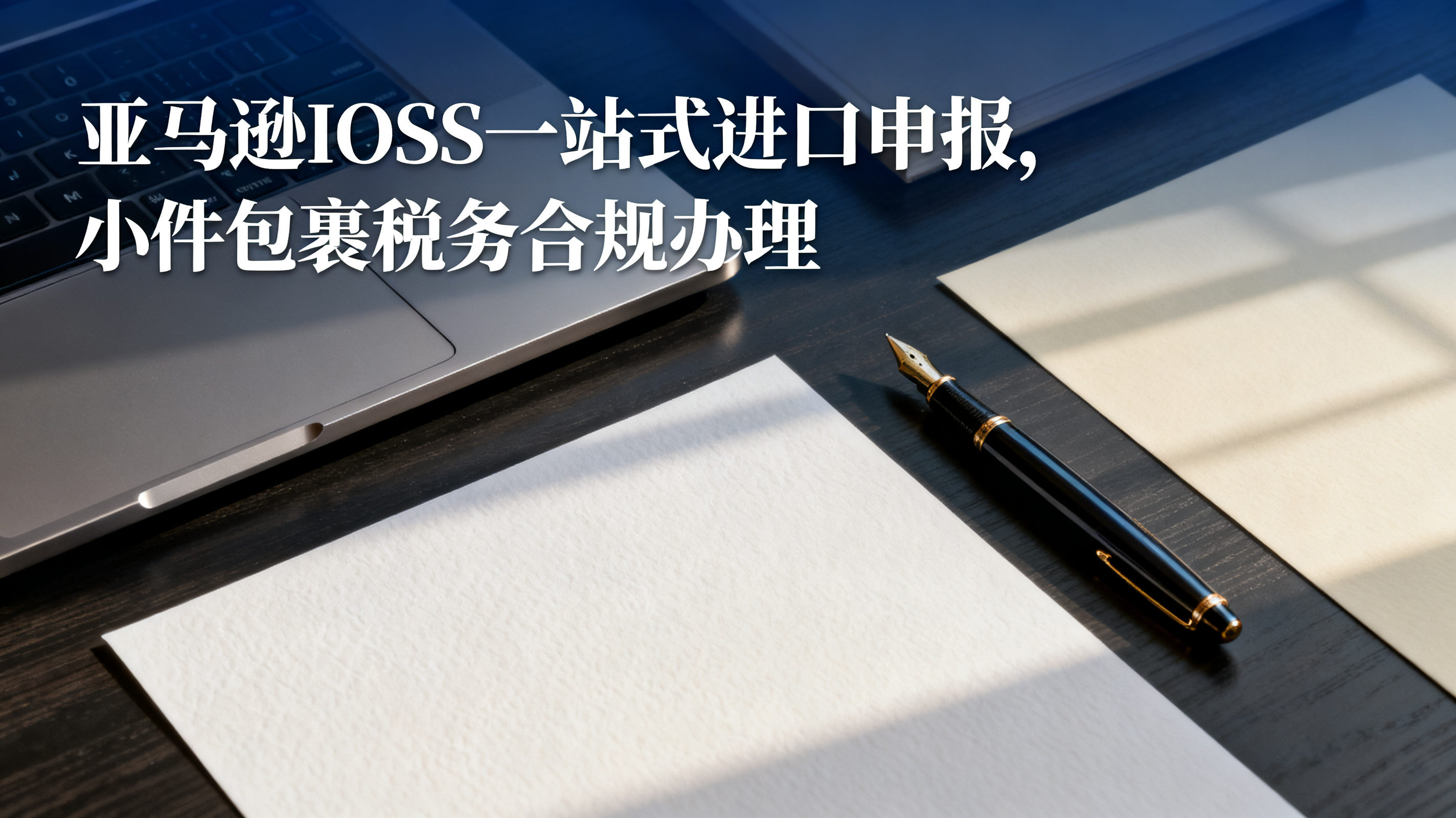 亚马逊IOSS一站式进口申报,小件包裹税务合规办理