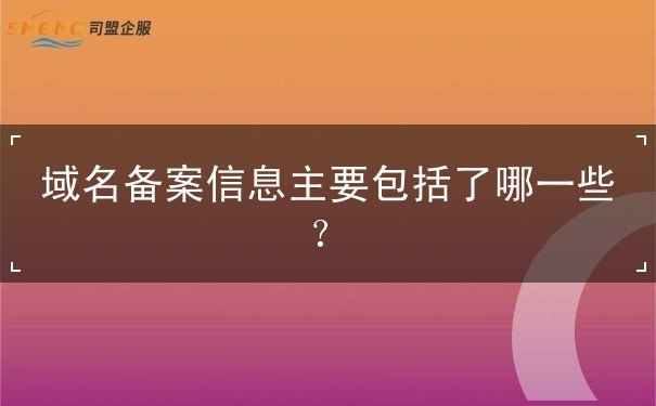 域名备案信息主要包括了哪一些？