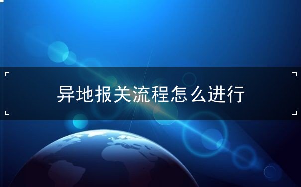 异地报关流程怎么进行