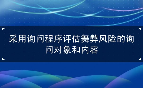 采用询问程序评估舞弊风险的询问对象内容