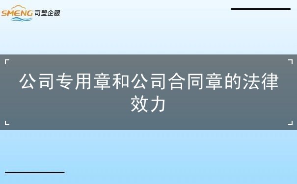 公司专用章和公司合同章的法律效力