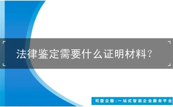 法律鉴定需要什么证明材料