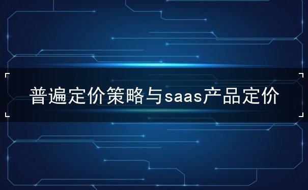 普遍定价策略与saas产品定价