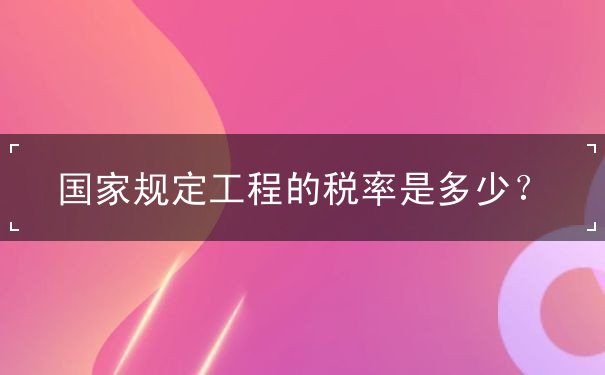 国家规定工程的税率是多少