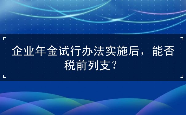 能否,企业,部分,职工,列支,税前,补充,建立,缴纳,工资,