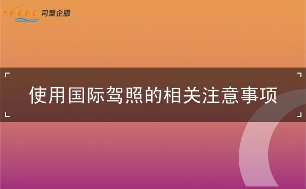 使用国际驾照的相关注意事项