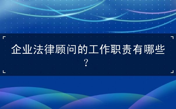 企业法律顾问的工作职责