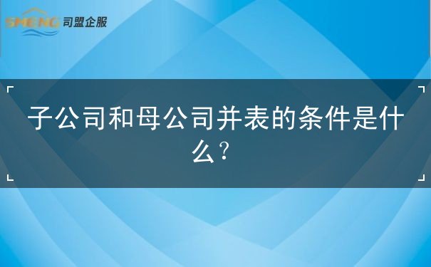 子公司和母公司并表的条件是什么？