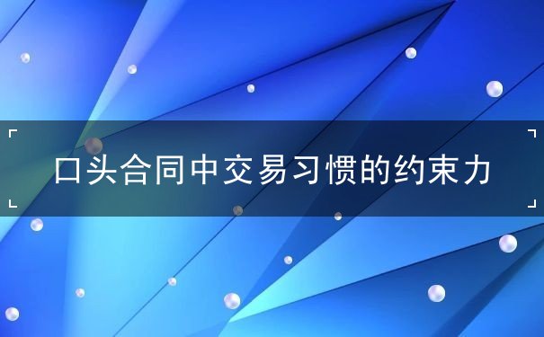 口头合同中交易习惯的约束力