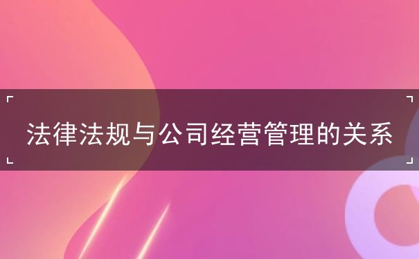 法律法规与公司经营管理的关系