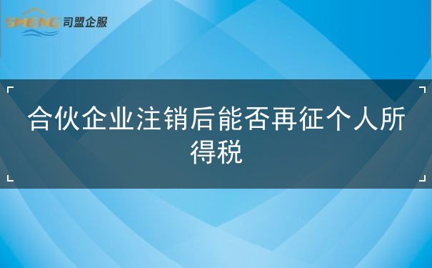 合伙企业注销后能否再征个人所得税