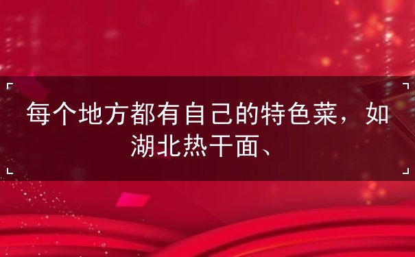 每个,地方,都有,自己的,特色菜,如,湖北,热干,