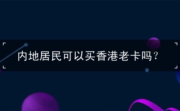 内地居民可以买香港老卡吗