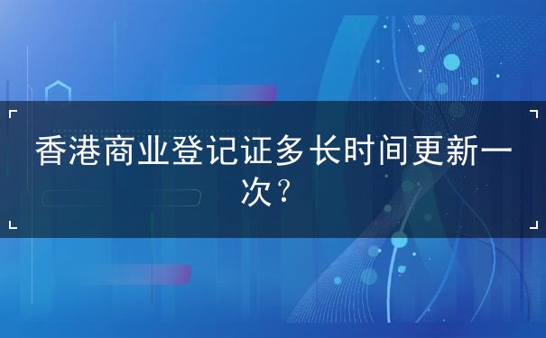 香港商业登记证多长时间更新一次